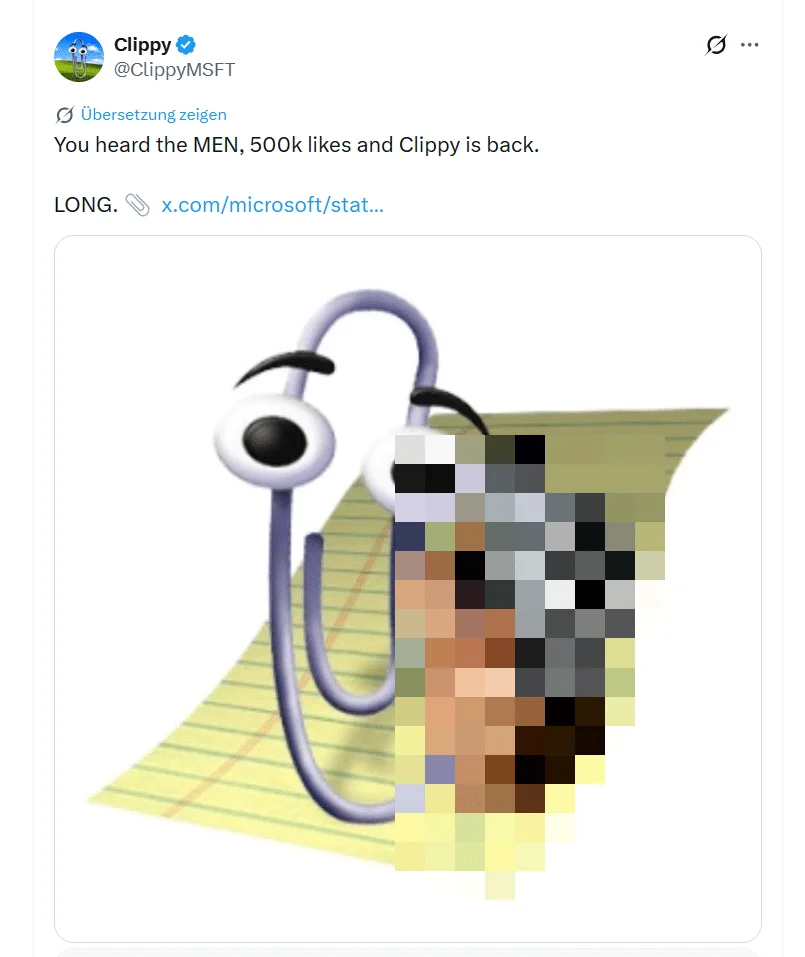 Beitrag von @ClippyMSFT auf X: „You heard the MEN, 500k likes and Clippy is back. LONG.“ mit Link auf den Microsoft-Beitrag. Daneben ein Clippy-Bild, ein Teil davon ist verpixelt.