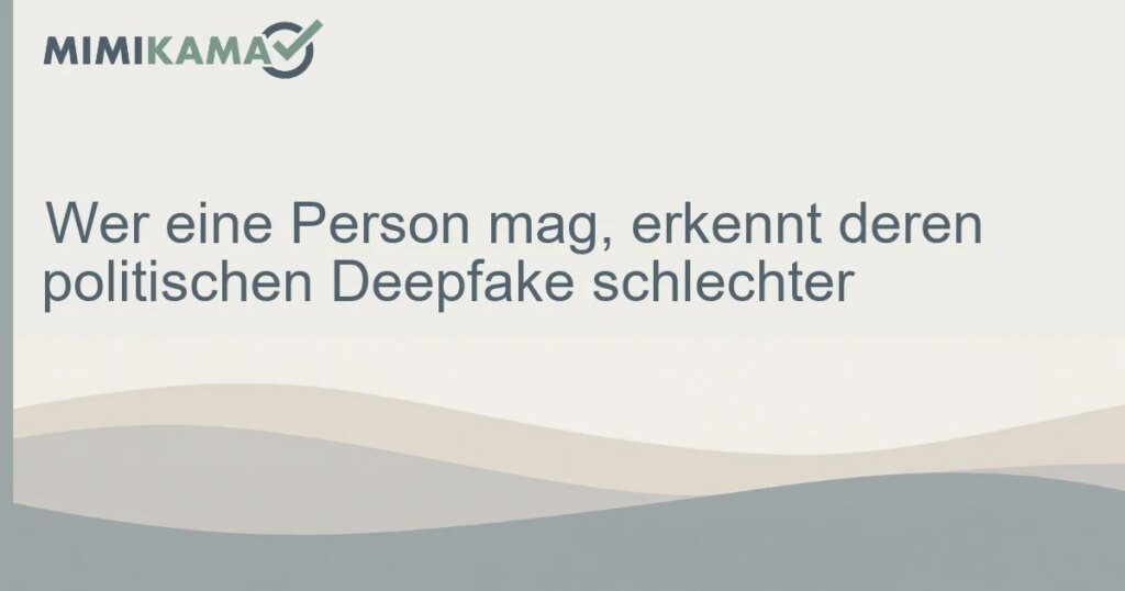 Sympathie erschwert das Erkennen politischer Deepfakes